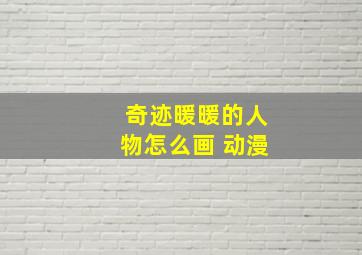 奇迹暖暖的人物怎么画 动漫